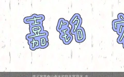 孩子寓意有山有水的取名宜用字 吉利宝宝名字大全 寓意吉利的宝宝名字