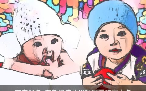 宝宝起名 有韵律感的男孩顺口响亮小名