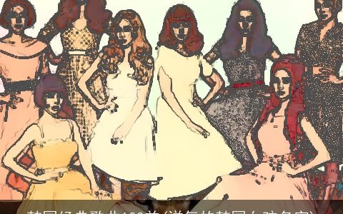 韩国经典歌曲100首(洋气的韩国女孩名字)