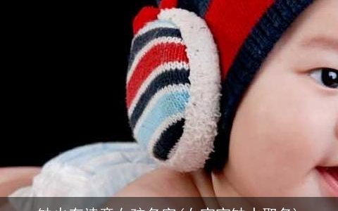 缺火有诗意女孩名字(女宝宝缺水取名)