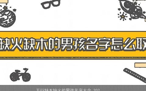 五行缺木缺火的男孩名字大全 2023有涵养帅气的五行缺木的男孩名字最新