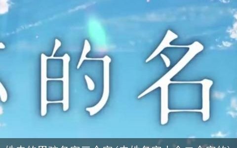 姓史的男孩名字三个字(史姓名字大全二个字的)