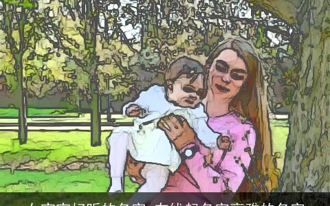 女宝宝好听的名字 在线起名字高雅的名字