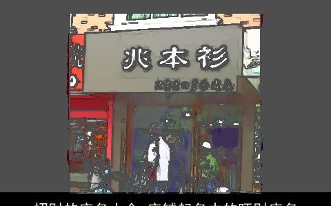 招财的店名大全 店铺起名中的旺财店名