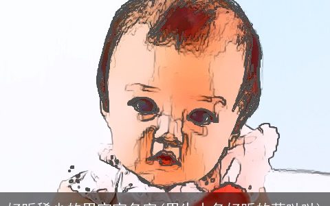 好听稀少的男宝宝名字(男生小名好听的萌哒哒)