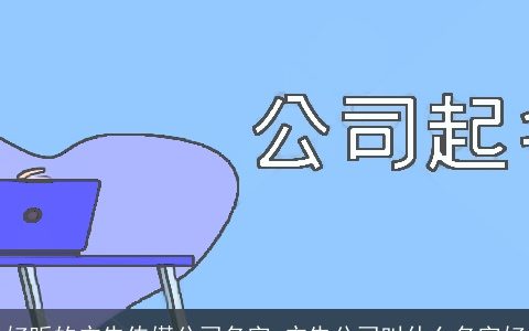 好听的广告传媒公司名字 广告公司叫什么名字好