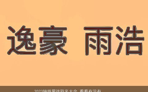 2023钟姓男孩取名大全 看看有没有你喜欢的名字 帅气有涵养的钟姓男孩名字