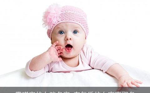 带琪字的女孩名字 有气质的女宝宝取名