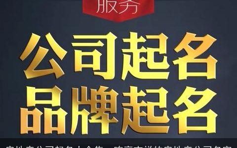房地产公司起名大全集  响亮吉祥的房地产公司名字