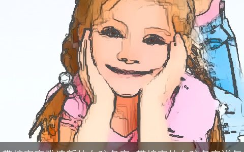 带梓字高雅清新的女孩名字 带梓字的女孩名字洋气