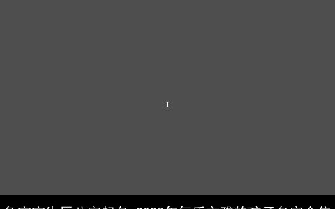 兔宝宝生辰八字起名 2023年气质文雅的孩子名字合集