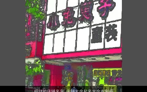 招财的店铺名字 店铺大全起名大全吉利招财的字集锦 吉利吉利的店铺店铺名字最新