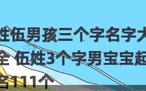 姓伍的男孩取什么名字大全 2023好听洋气的伍姓男孩名字大全最新