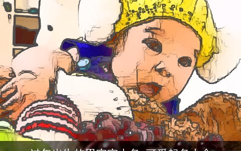 过年出生的男宝宝小名 可爱起名大全