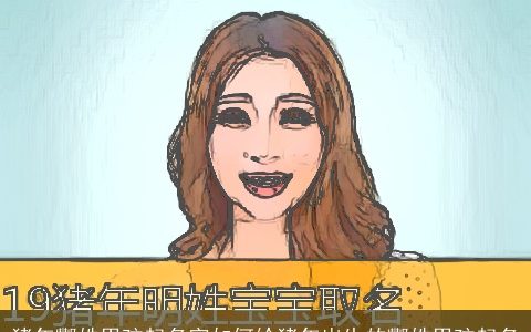 猪年酆姓男孩起名字如何给猪年出生的酆姓男孩起名