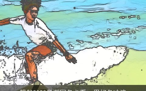 想起2024最潮网名必看  用好名冲浪