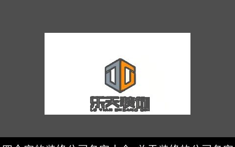 四个字的装修公司名字大全 关于装修的公司名字