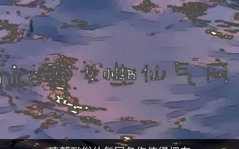 清新脱俗仙气网名你值得拥有