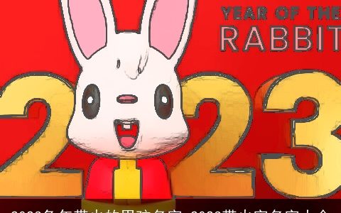 2023兔年带火的男孩名字 2023带火字名字大全