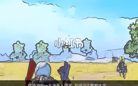 吃鸡游戏cp名字两人搞笑 双排逗比昵称大全  取名网 搞笑逗比的鸡游戏昵称名字大全挑选