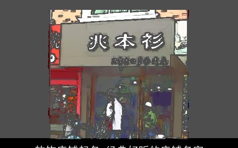 软饰店铺起名 经典好听的店铺名字