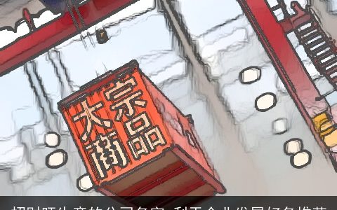 招财旺生意的公司名字 利于企业发展好名推荐