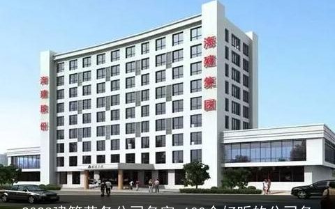 2023建筑劳务公司名字 100个好听的公司名