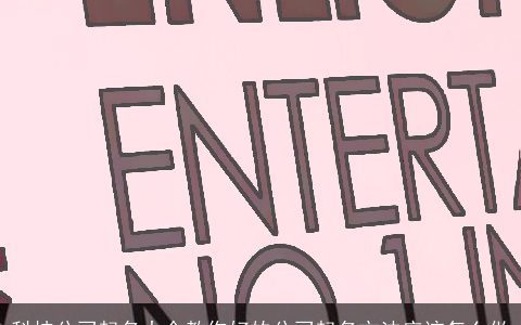 科技公司起名大全教你好的公司起名方法应该怎么做