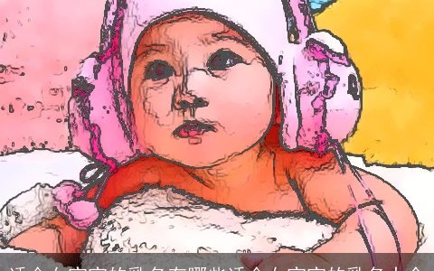 适合女宝宝的乳名有哪些适合女宝宝的乳名大全