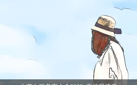 文艺女孩名字大全2023 真的很诗意