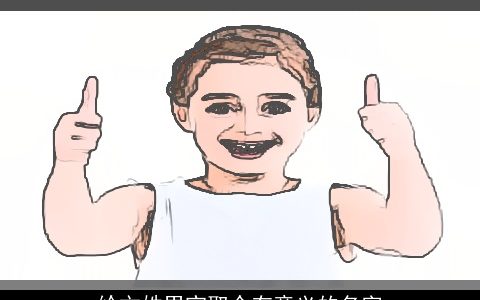 给文姓男宝取个有意义的名字