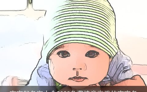 宝宝起名字大全2023免费诗意高雅的宝宝名