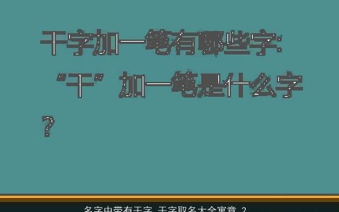 名字中带有干字 干字取名大全寓意 2023洋气寓意的带有字小孩名字大全精挑