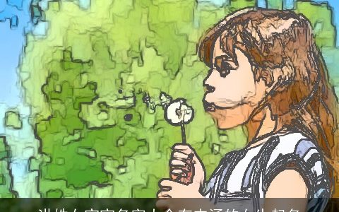 洪姓女宝宝名字大全有内涵的女生起名