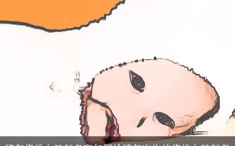 猪年佟姓女孩起名字如何给猪年出生的佟姓女孩起名