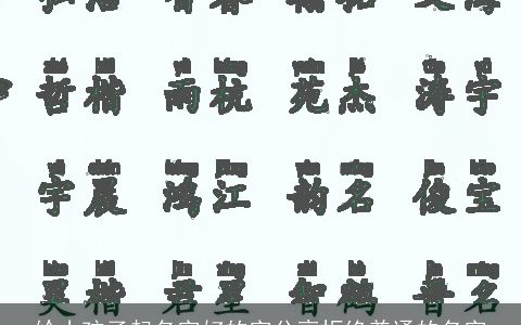 给小孩子起名字好的字分享拒绝普通的名字