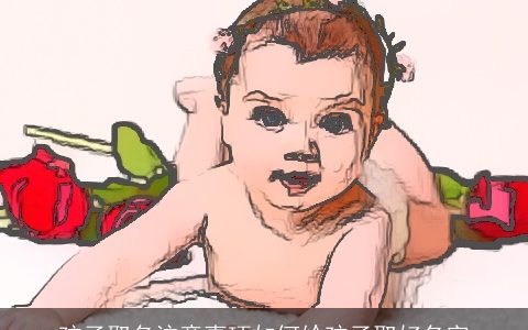 孩子取名注意事项如何给孩子取好名字