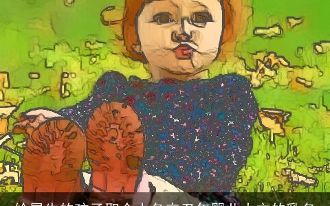 给属牛的孩子取个小名辛丑年婴儿大方的乳名