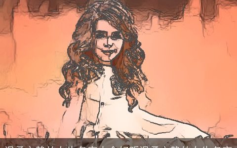 温柔文静的女生名字大全好听温柔文静的女生名字