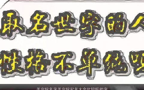 美容院名字美容院起名大全比较旺的字2023稀少新颖的宝宝名字大全最新