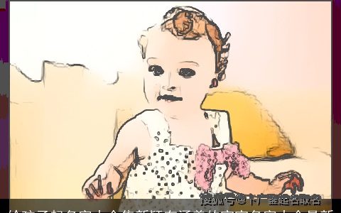 给孩子起名字大全集新颖有涵养的宝宝名字大全最新