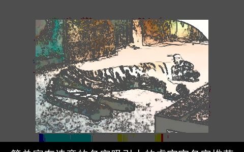 简单富有诗意的名字吸引人的虎宝宝名字推荐