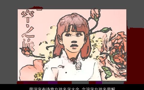 带渲字有诗意女孩名字大全 含渲字女孩名带解释 2023好听诗意的带字女孩名字大全挑选