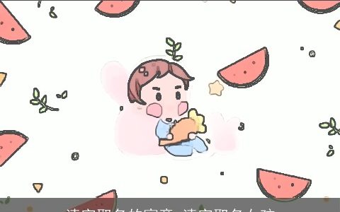 清字取名的寓意 清字取名女孩