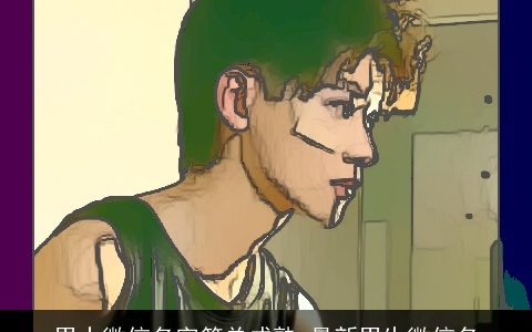 男士微信名字简单成熟 最新男生微信名