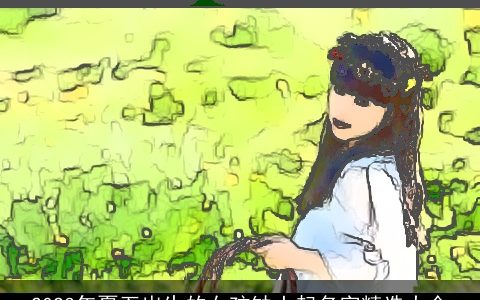 2024年夏至出生的女孩缺土起名字精选大全