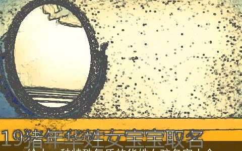 给人一种特殊气质的华姓女孩名字大全