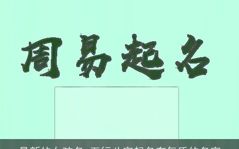 最新的女孩名 五行八字起名有气质的名字