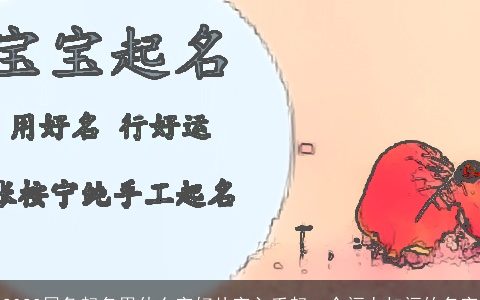 2024属龙起名用什么字好从字入手起一个福上加福的名字