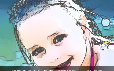 好听重叠女孩名字_精萃好听的女孩名字